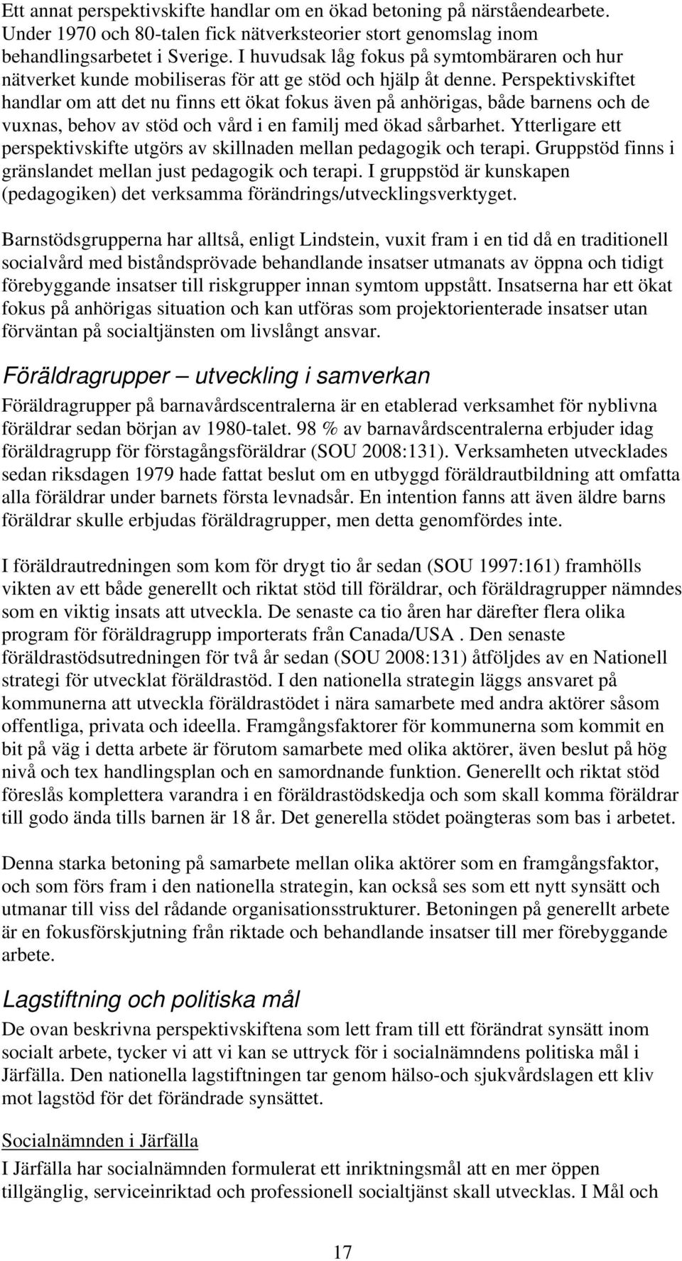 Perspektivskiftet handlar om att det nu finns ett ökat fokus även på anhörigas, både barnens och de vuxnas, behov av stöd och vård i en familj med ökad sårbarhet.