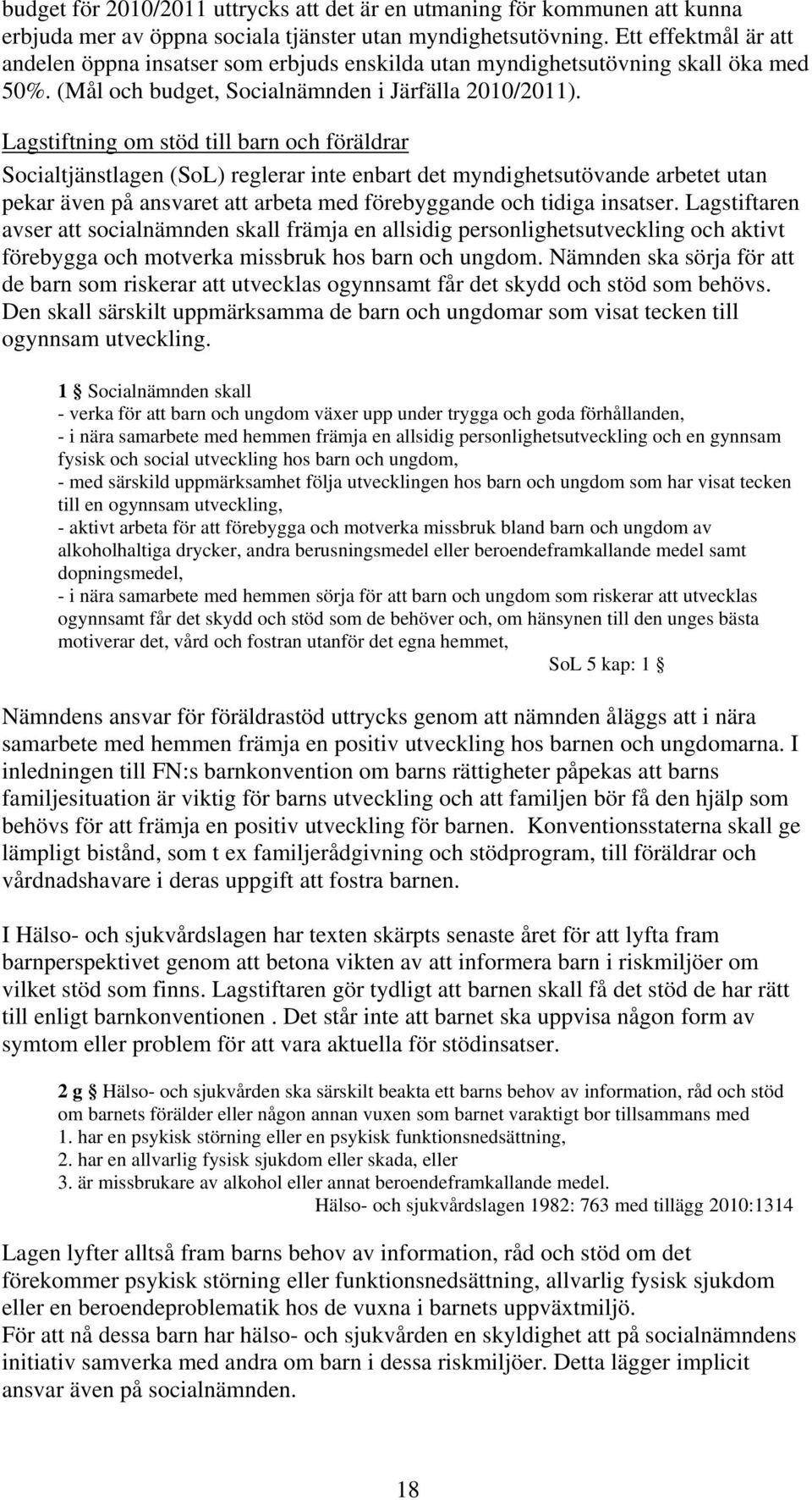 Lagstiftning om stöd till barn och föräldrar Socialtjänstlagen (SoL) reglerar inte enbart det myndighetsutövande arbetet utan pekar även på ansvaret att arbeta med förebyggande och tidiga insatser.