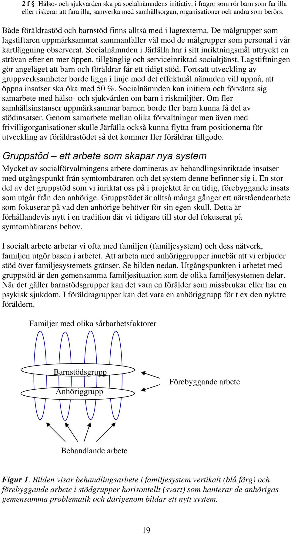 Socialnämnden i Järfälla har i sitt inriktningsmål uttryckt en strävan efter en mer öppen, tillgänglig och serviceinriktad socialtjänst.