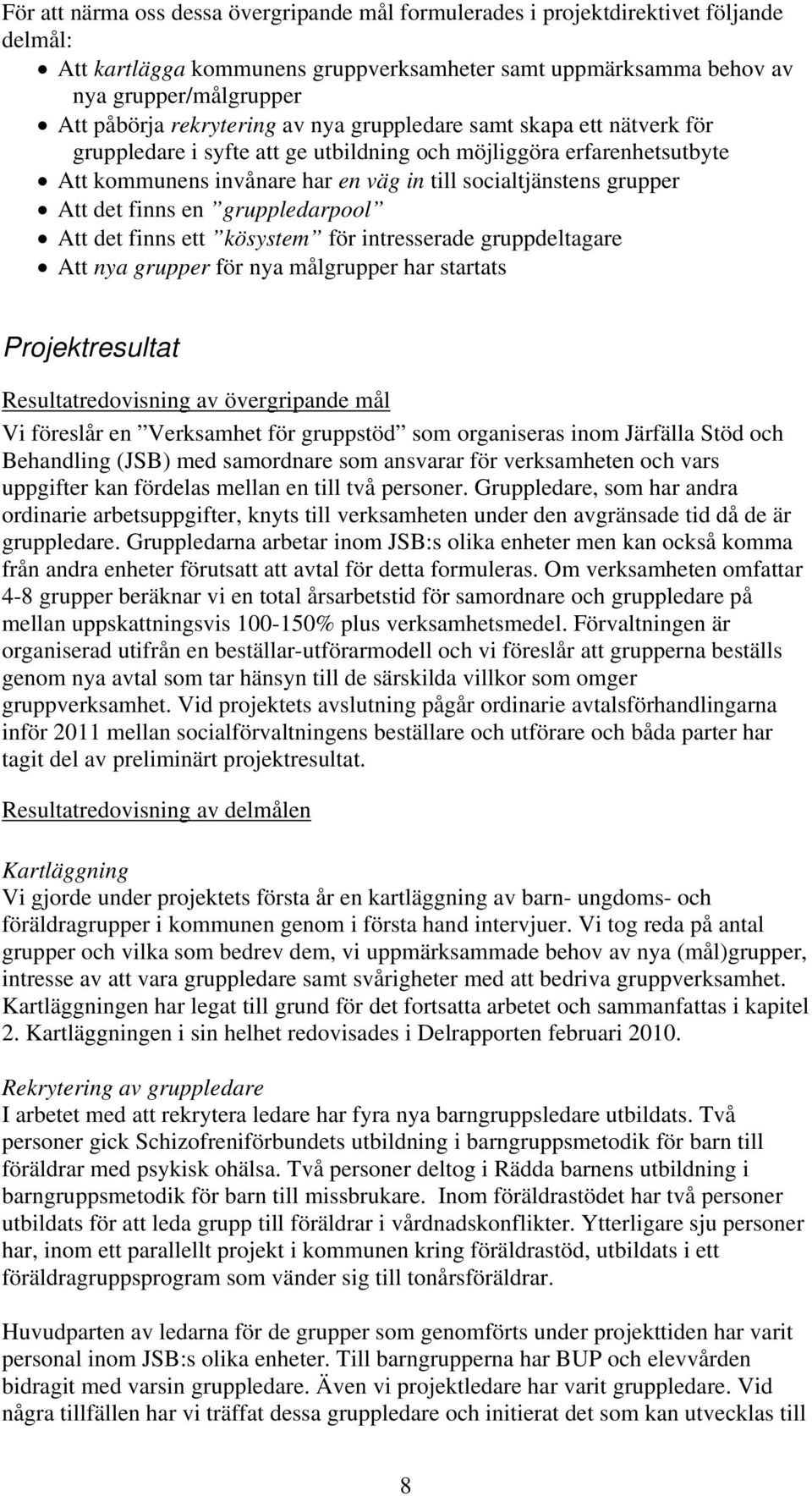 det finns en gruppledarpool Att det finns ett kösystem för intresserade gruppdeltagare Att nya grupper för nya målgrupper har startats Projektresultat Resultatredovisning av övergripande mål Vi