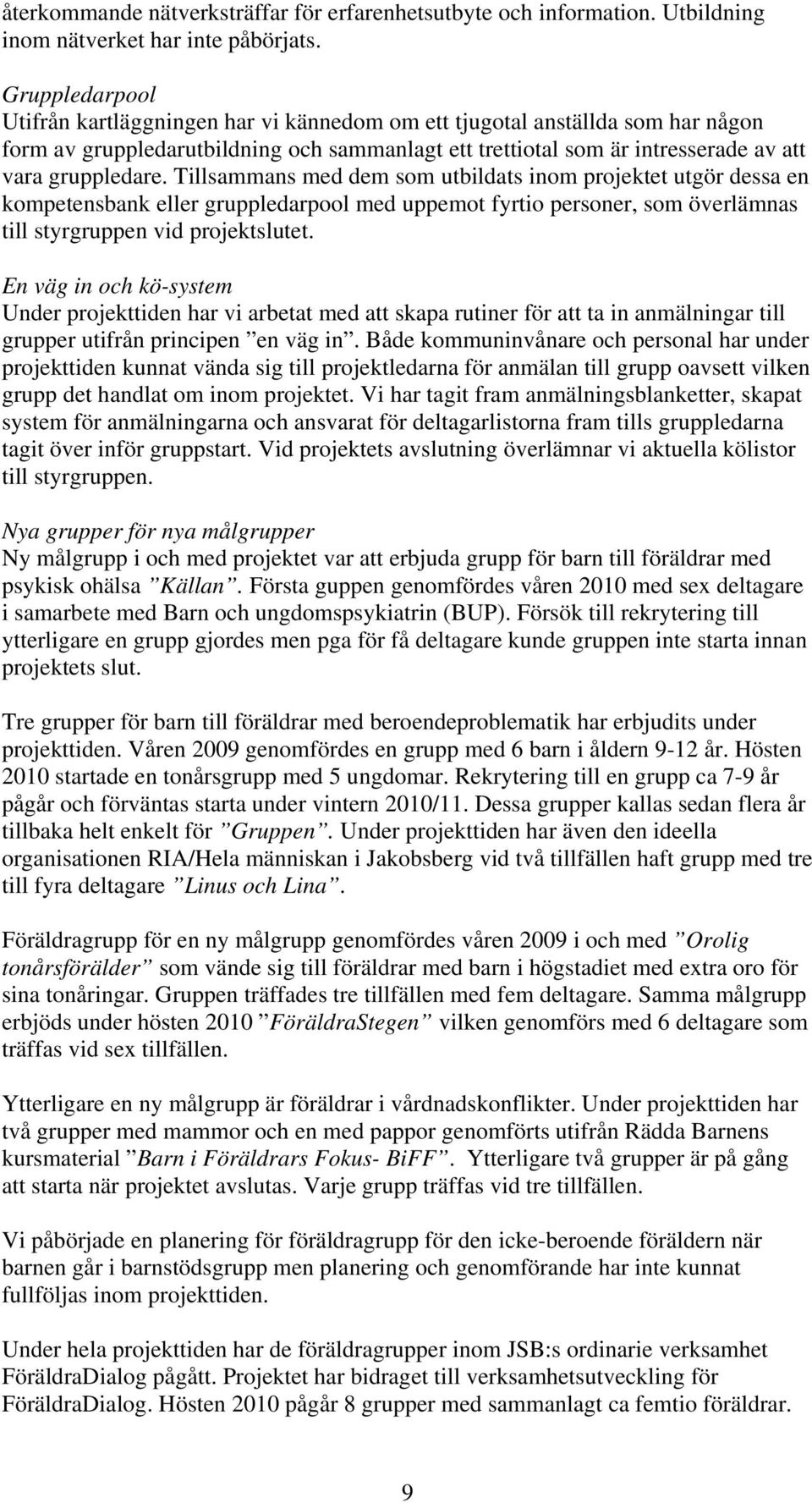 Tillsammans med dem som utbildats inom projektet utgör dessa en kompetensbank eller gruppledarpool med uppemot fyrtio personer, som överlämnas till styrgruppen vid projektslutet.