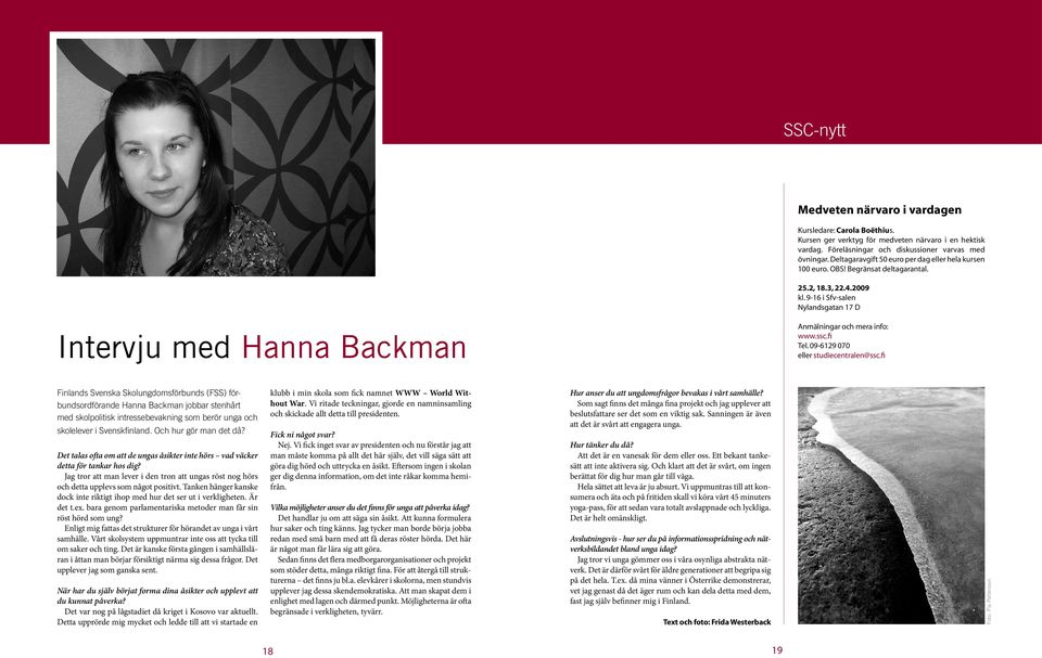 9-16 i Sfv-salen Nylandsgatan 17 D Intervju med Hanna Backman Anmälningar och mera info: www.ssc.fi Tel. 09-6129 070 eller studiecentralen@ssc.