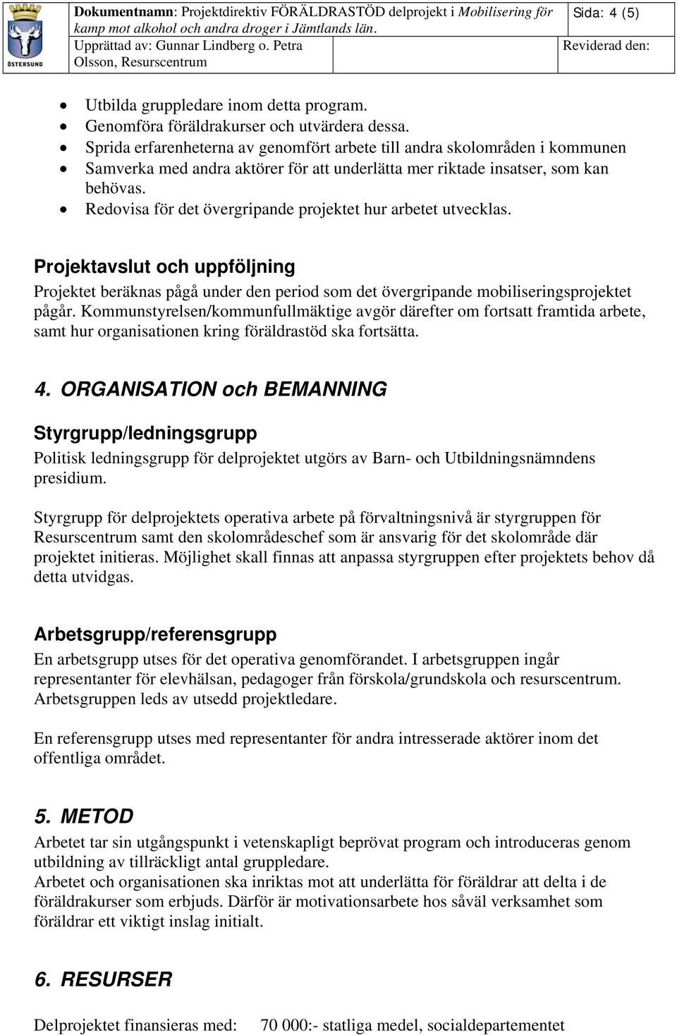 Redovisa för det övergripande projektet hur arbetet utvecklas. Projektavslut och uppföljning Projektet beräknas pågå under den period som det övergripande mobiliseringsprojektet pågår.