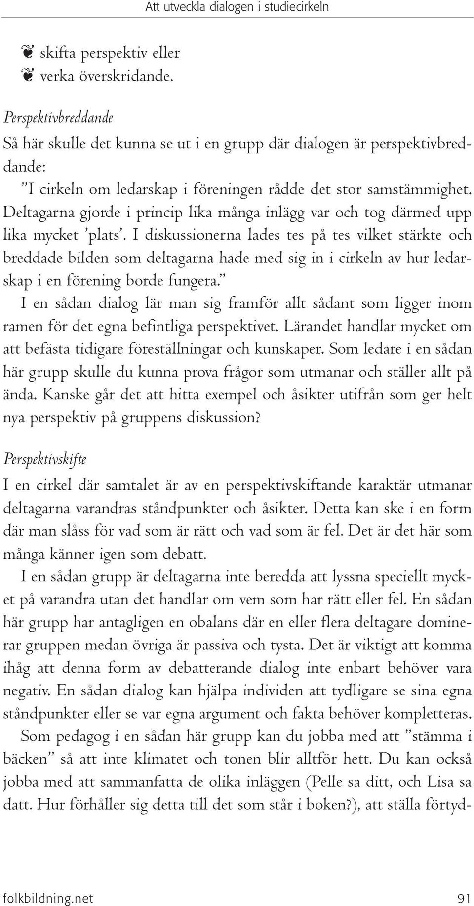 Deltagarna gjorde i princip lika många inlägg var och tog därmed upp lika mycket plats.