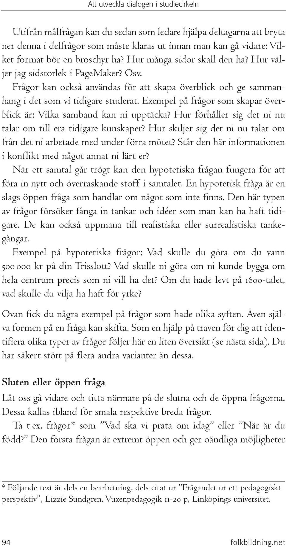 Exempel på frågor som skapar överblick är: Vilka samband kan ni upptäcka? Hur förhåller sig det ni nu talar om till era tidigare kunskaper?