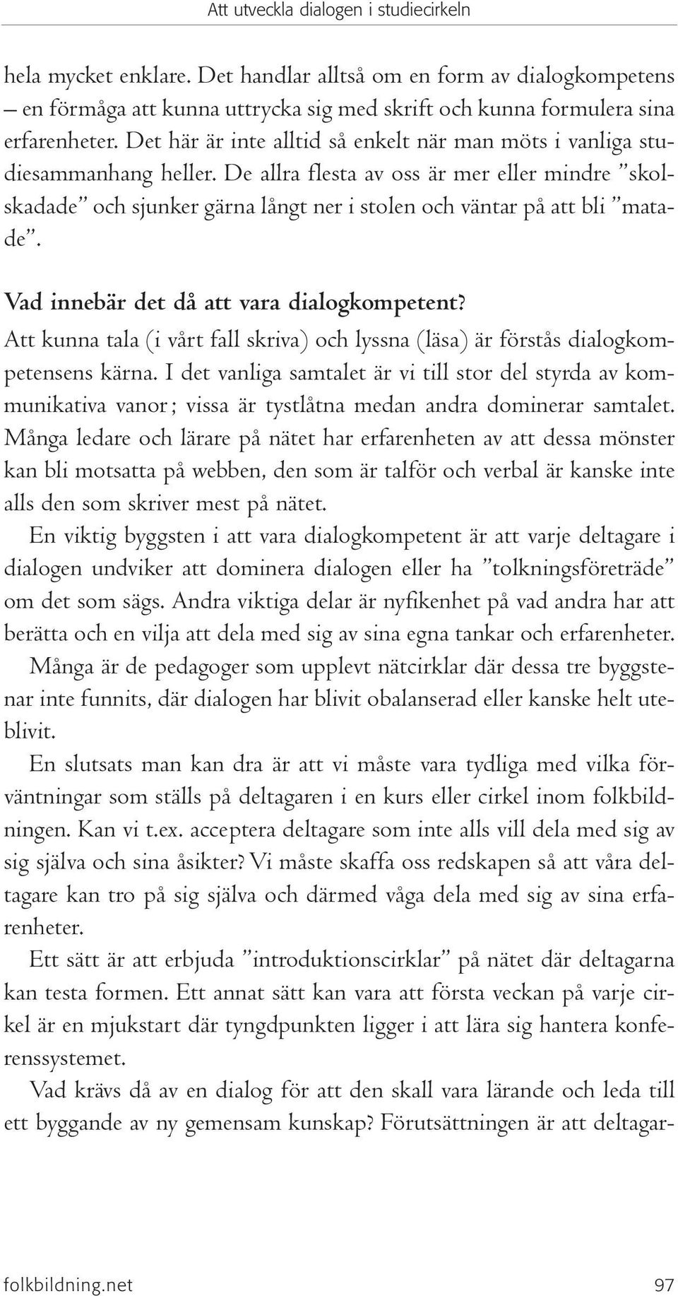 De allra flesta av oss är mer eller mindre skolskadade och sjunker gärna långt ner i stolen och väntar på att bli matade. Vad innebär det då att vara dialogkompetent?