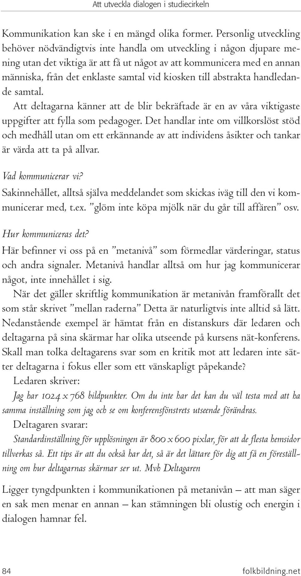 kiosken till abstrakta handledande samtal. Att deltagarna känner att de blir bekräftade är en av våra viktigaste uppgifter att fylla som pedagoger.