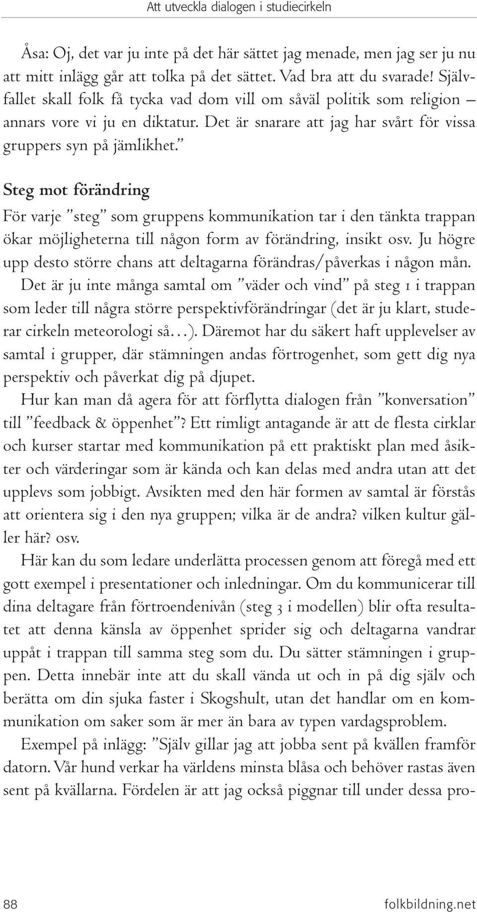 Steg mot förändring För varje steg som gruppens kommunikation tar i den tänkta trappan ökar möjligheterna till någon form av förändring, insikt osv.