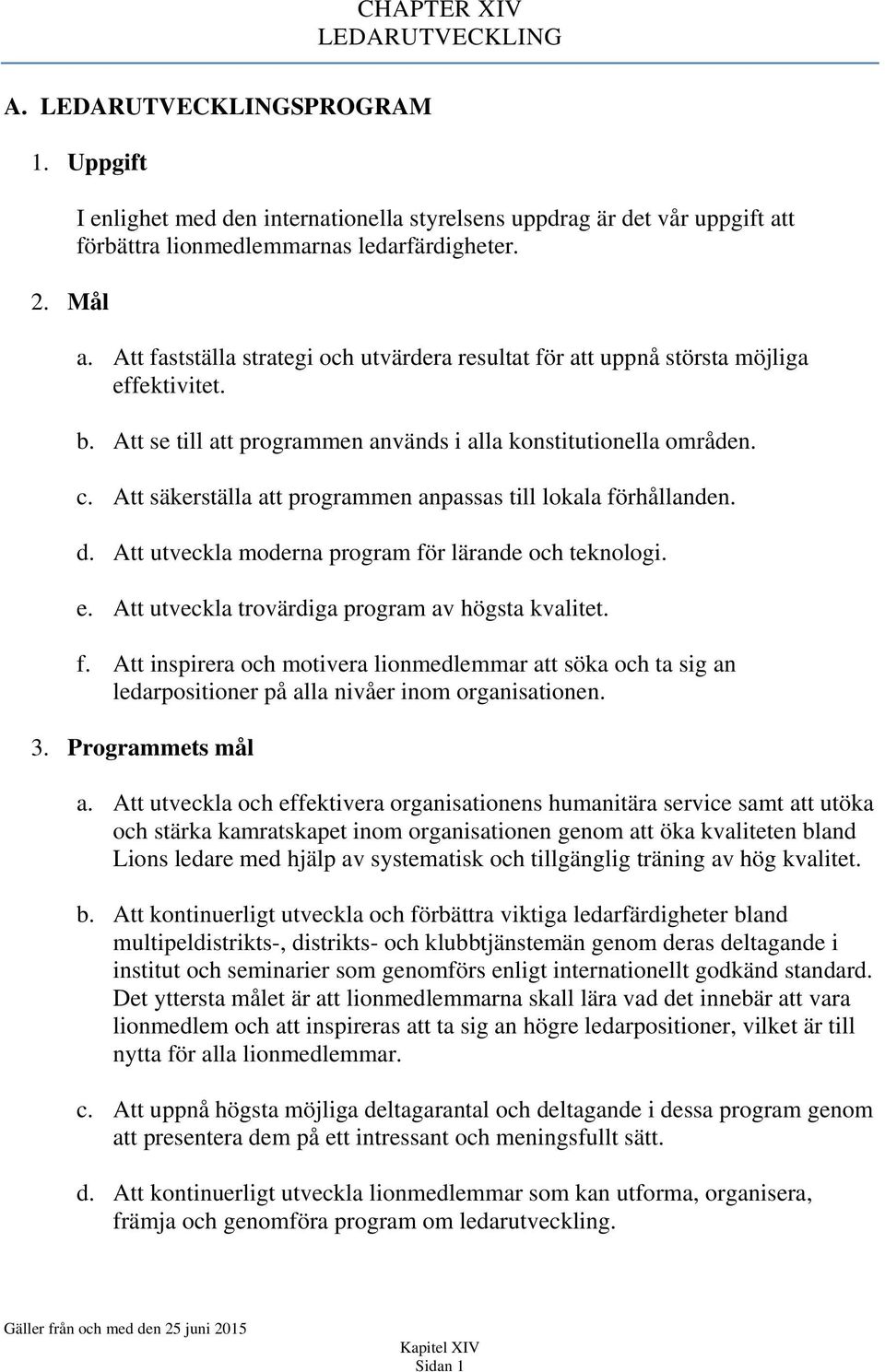 Att se till att programmen används i alla konstitutionella områden. c. Att säkerställa att programmen anpassas till lokala förhållanden. d. Att utveckla moderna program för lärande och teknologi. e.