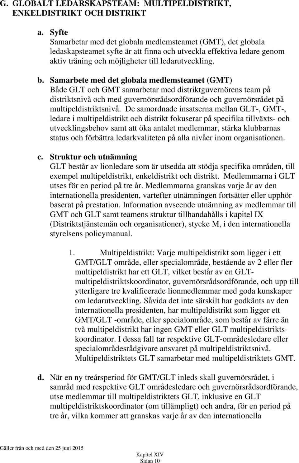 Samarbete med det globala medlemsteamet (GMT) Både GLT och GMT samarbetar med distriktguvernörens team på distriktsnivå och med guvernörsrådsordförande och guvernörsrådet på multipeldistriktsnivå.