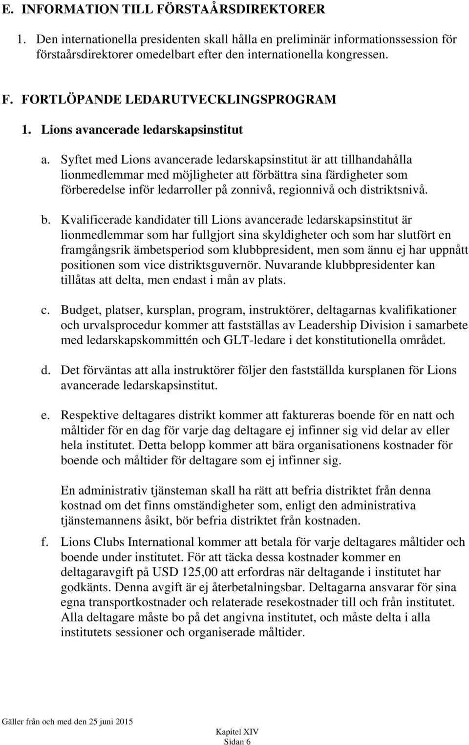 Syftet med Lions avancerade ledarskapsinstitut är att tillhandahålla lionmedlemmar med möjligheter att förbättra sina färdigheter som förberedelse inför ledarroller på zonnivå, regionnivå och