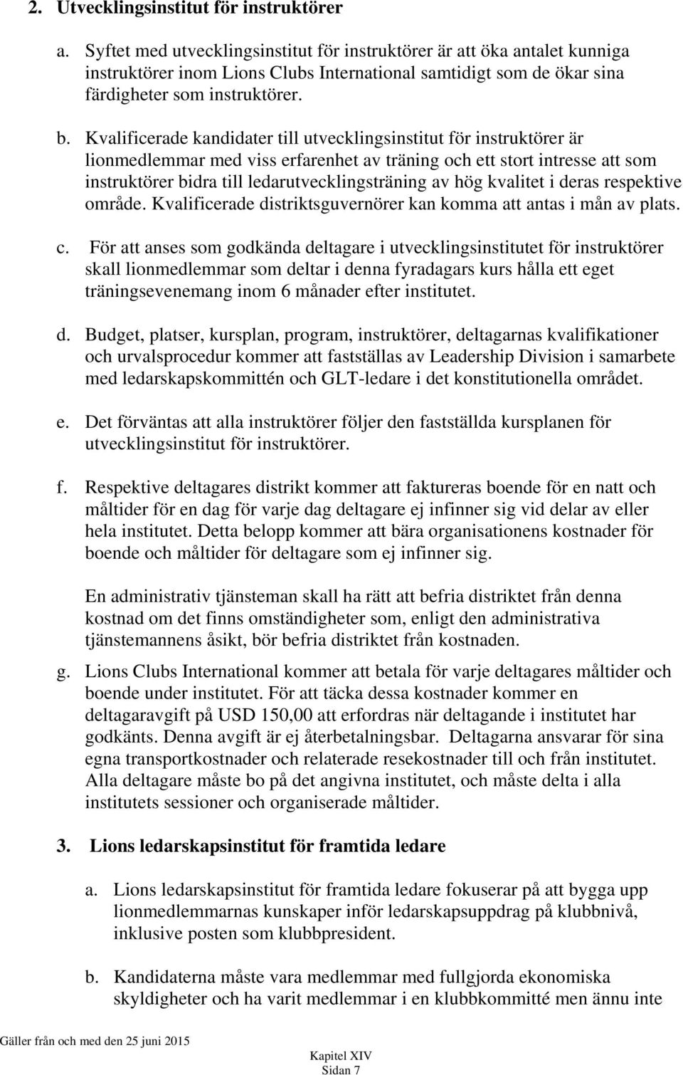 Kvalificerade kandidater till utvecklingsinstitut för instruktörer är lionmedlemmar med viss erfarenhet av träning och ett stort intresse att som instruktörer bidra till ledarutvecklingsträning av