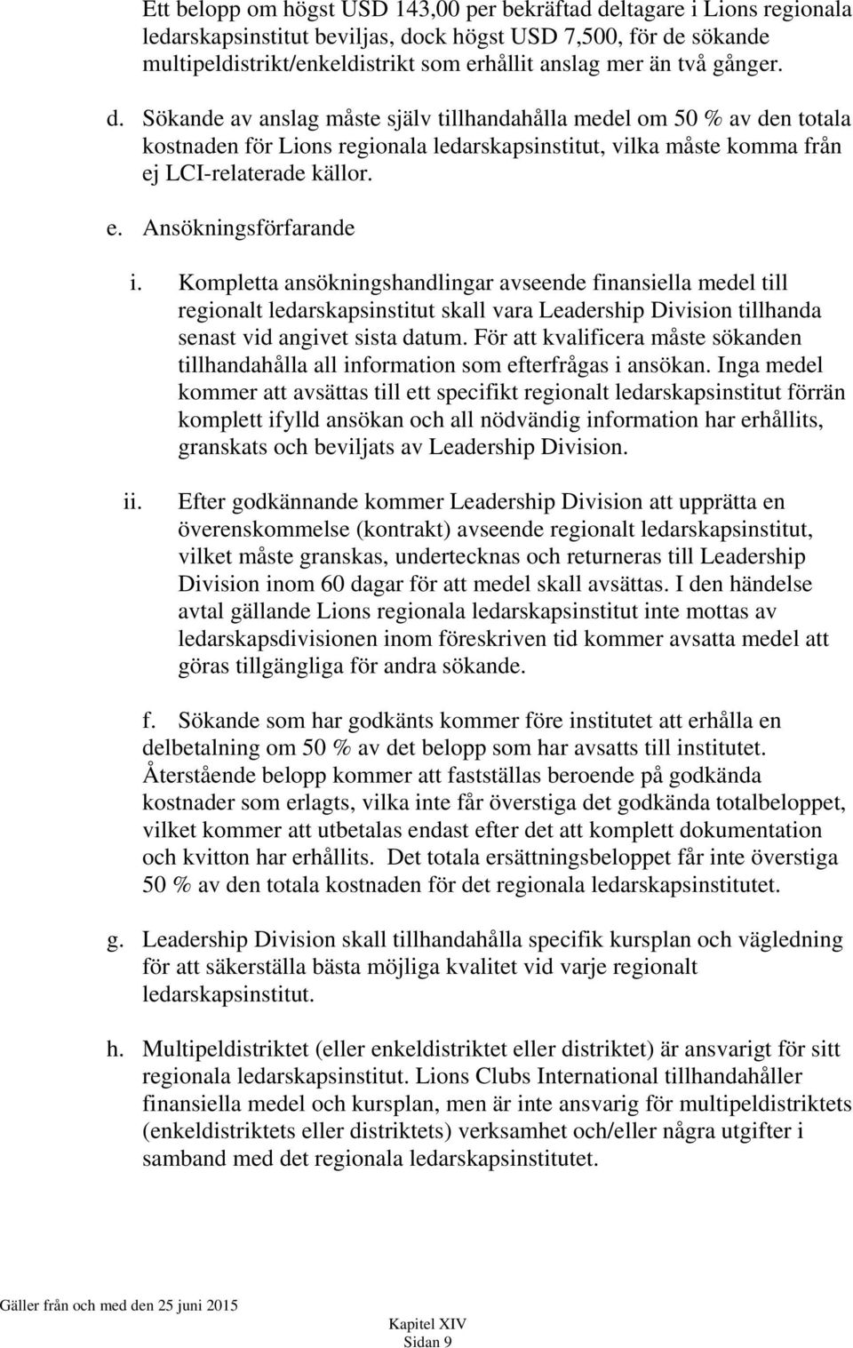 Kompletta ansökningshandlingar avseende finansiella medel till regionalt ledarskapsinstitut skall vara Leadership Division tillhanda senast vid angivet sista datum.