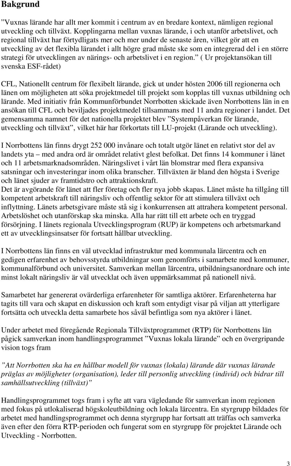 högre grad måste ske som en integrerad del i en större strategi för utvecklingen av närings- och arbetslivet i en region.