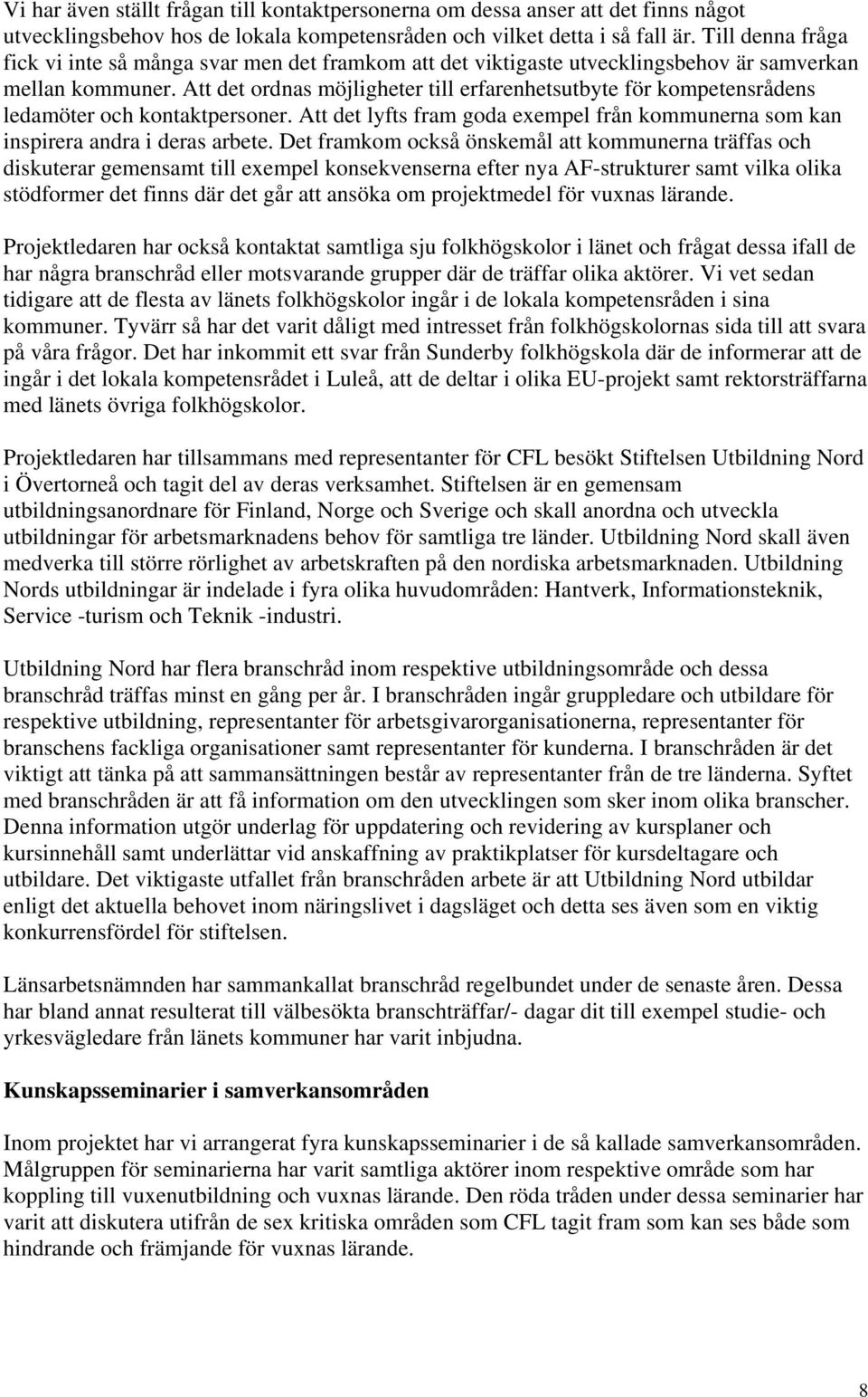 Att det ordnas möjligheter till erfarenhetsutbyte för kompetensrådens ledamöter och kontaktpersoner. Att det lyfts fram goda exempel från kommunerna som kan inspirera andra i deras arbete.