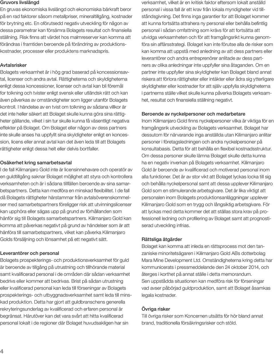 Risk finns att värdet hos malmreserver kan komma att förändras i framtiden beroende på förändring av produktionskostnader, processer eller produktens marknadspris.