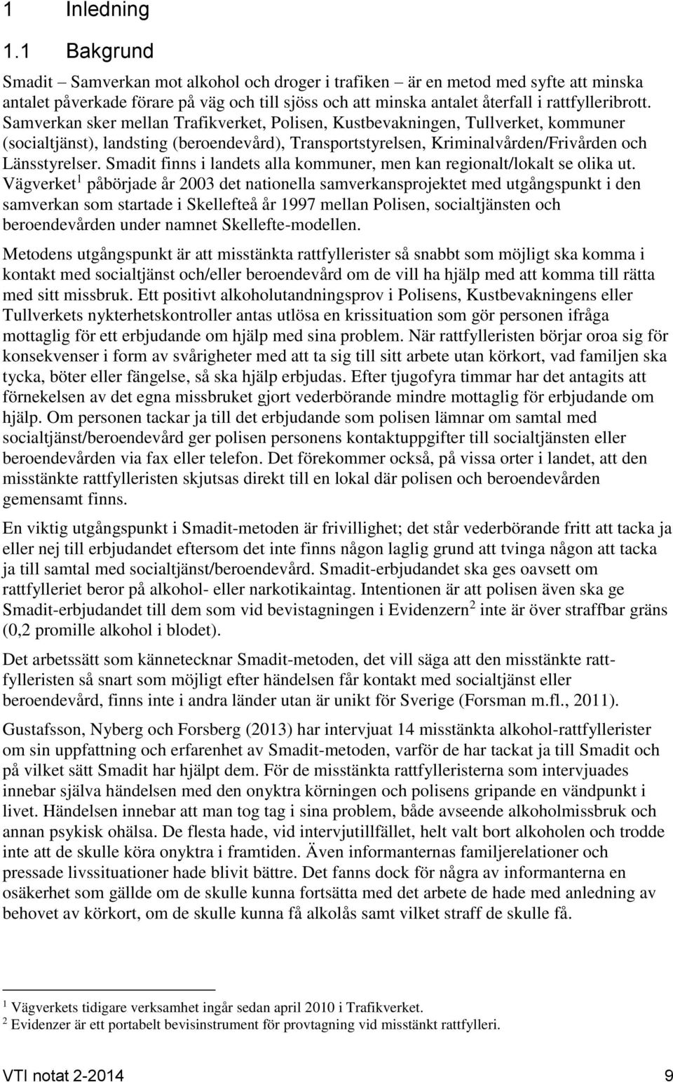 Samverkan sker mellan Trafikverket, Polisen, Kustbevakningen, Tullverket, kommuner (socialtjänst), landsting (beroendevård), Transportstyrelsen, Kriminalvården/Frivården och Länsstyrelser.