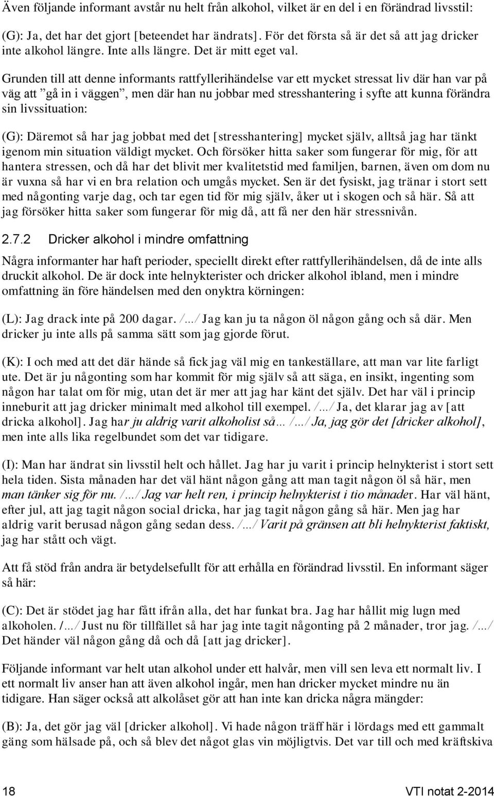 Grunden till att denne informants rattfyllerihändelse var ett mycket stressat liv där han var på väg att gå in i väggen, men där han nu jobbar med stresshantering i syfte att kunna förändra sin