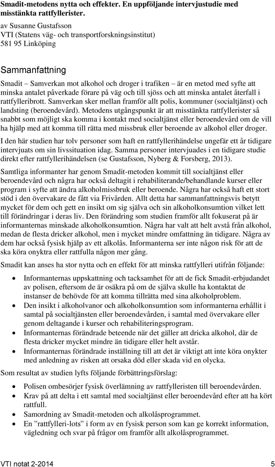 påverkade förare på väg och till sjöss och att minska antalet återfall i rattfylleribrott. Samverkan sker mellan framför allt polis, kommuner (socialtjänst) och landsting (beroendevård).