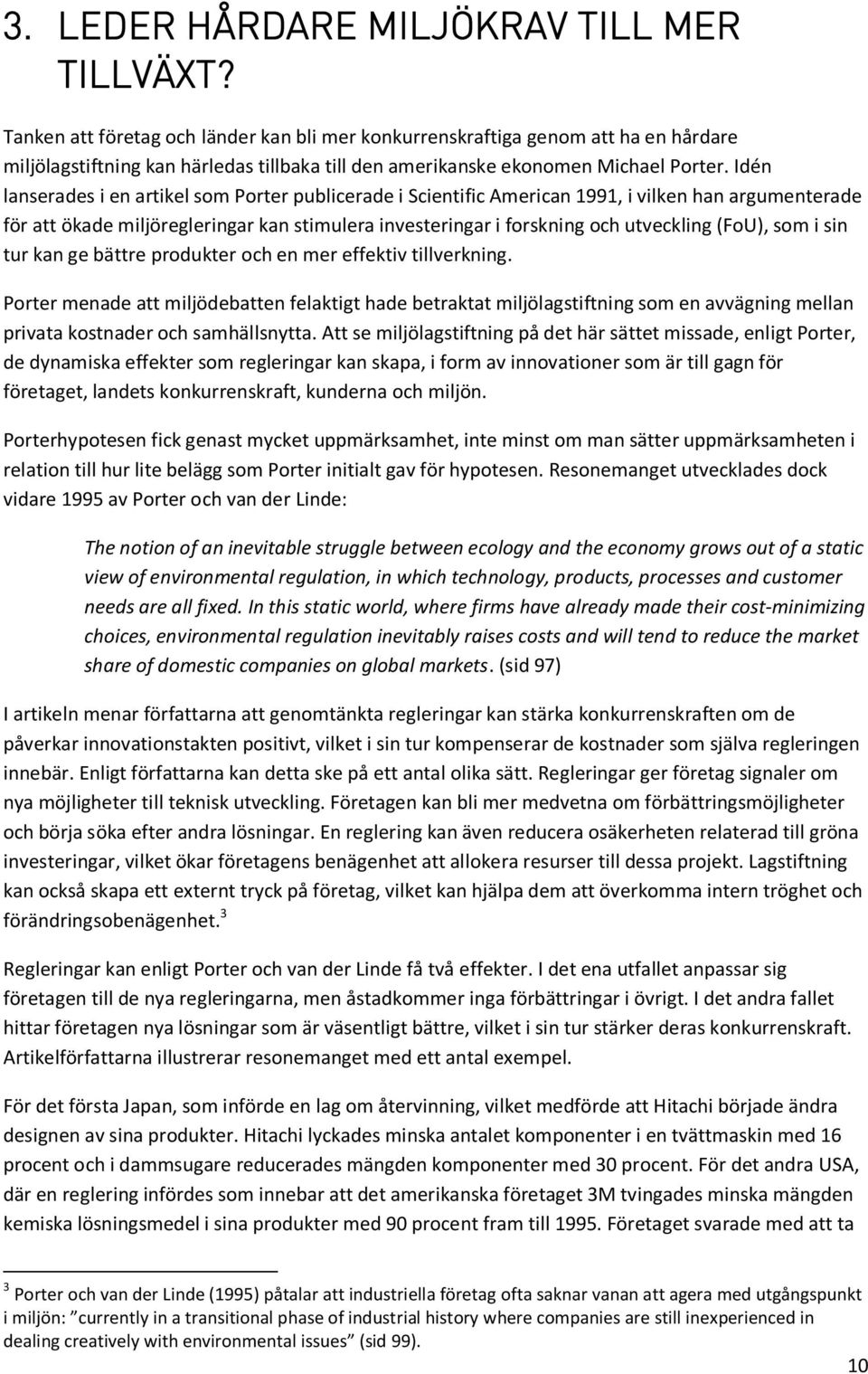 Idén lanserades i en artikel som Porter publicerade i Scientific American 1991, i vilken han argumenterade för att ökade miljöregleringar kan stimulera investeringar i forskning och utveckling (FoU),