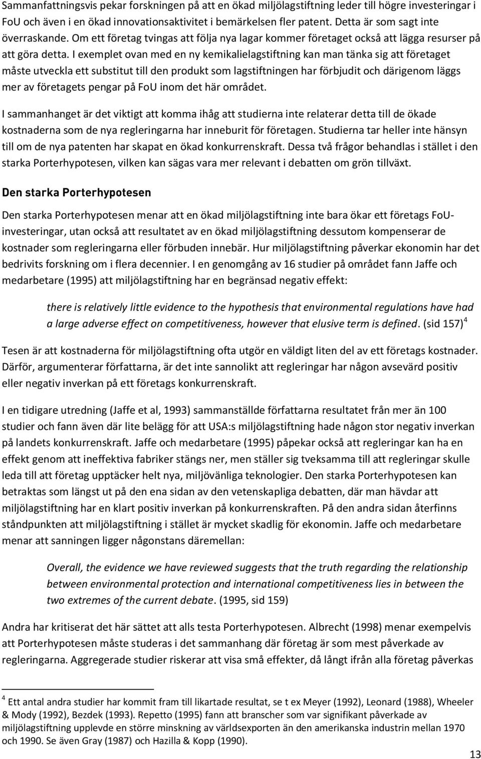 I exemplet ovan med en ny kemikalielagstiftning kan man tänka sig att företaget måste utveckla ett substitut till den produkt som lagstiftningen har förbjudit och därigenom läggs mer av företagets