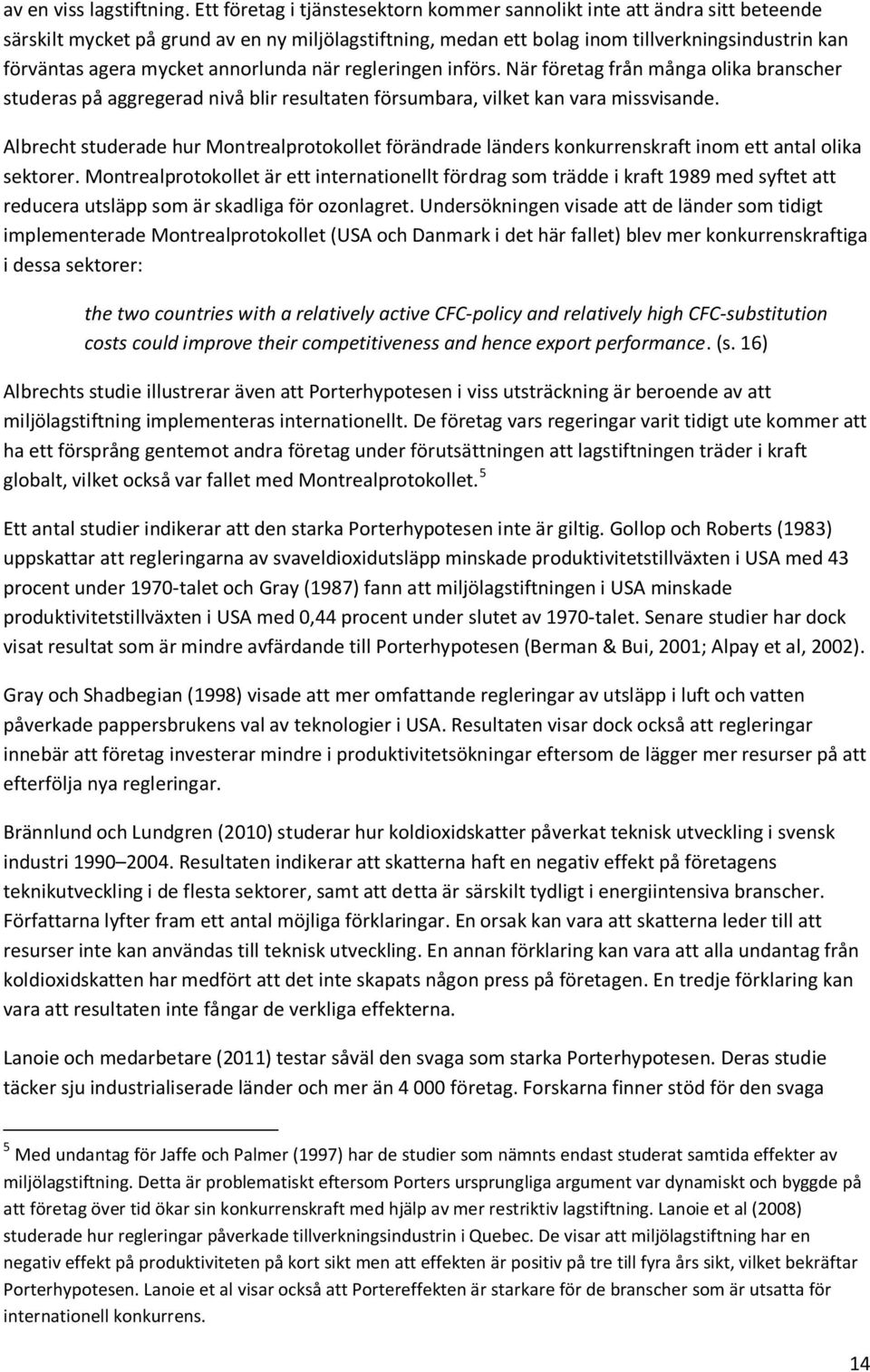 annorlunda när regleringen införs. När företag från många olika branscher studeras på aggregerad nivå blir resultaten försumbara, vilket kan vara missvisande.