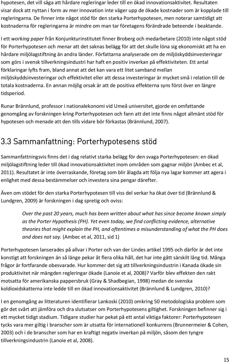 De finner inte något stöd för den starka Porterhypotesen, men noterar samtidigt att kostnaderna för regleringarna är mindre om man tar företagens förändrade beteende i beaktande.