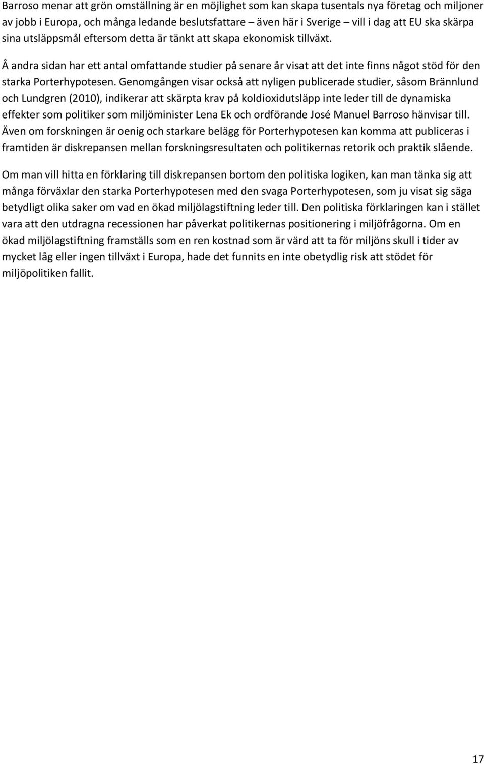 Genomgången visar också att nyligen publicerade studier, såsom Brännlund och Lundgren (2010), indikerar att skärpta krav på koldioxidutsläpp inte leder till de dynamiska effekter som politiker som