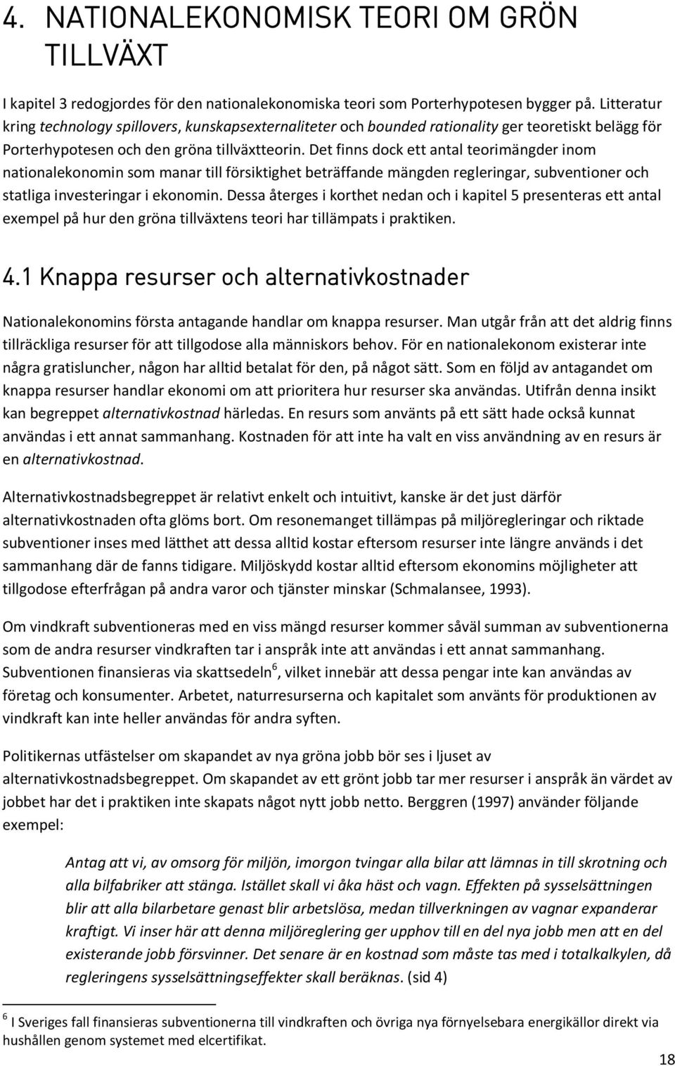 Det finns dock ett antal teorimängder inom nationalekonomin som manar till försiktighet beträffande mängden regleringar, subventioner och statliga investeringar i ekonomin.