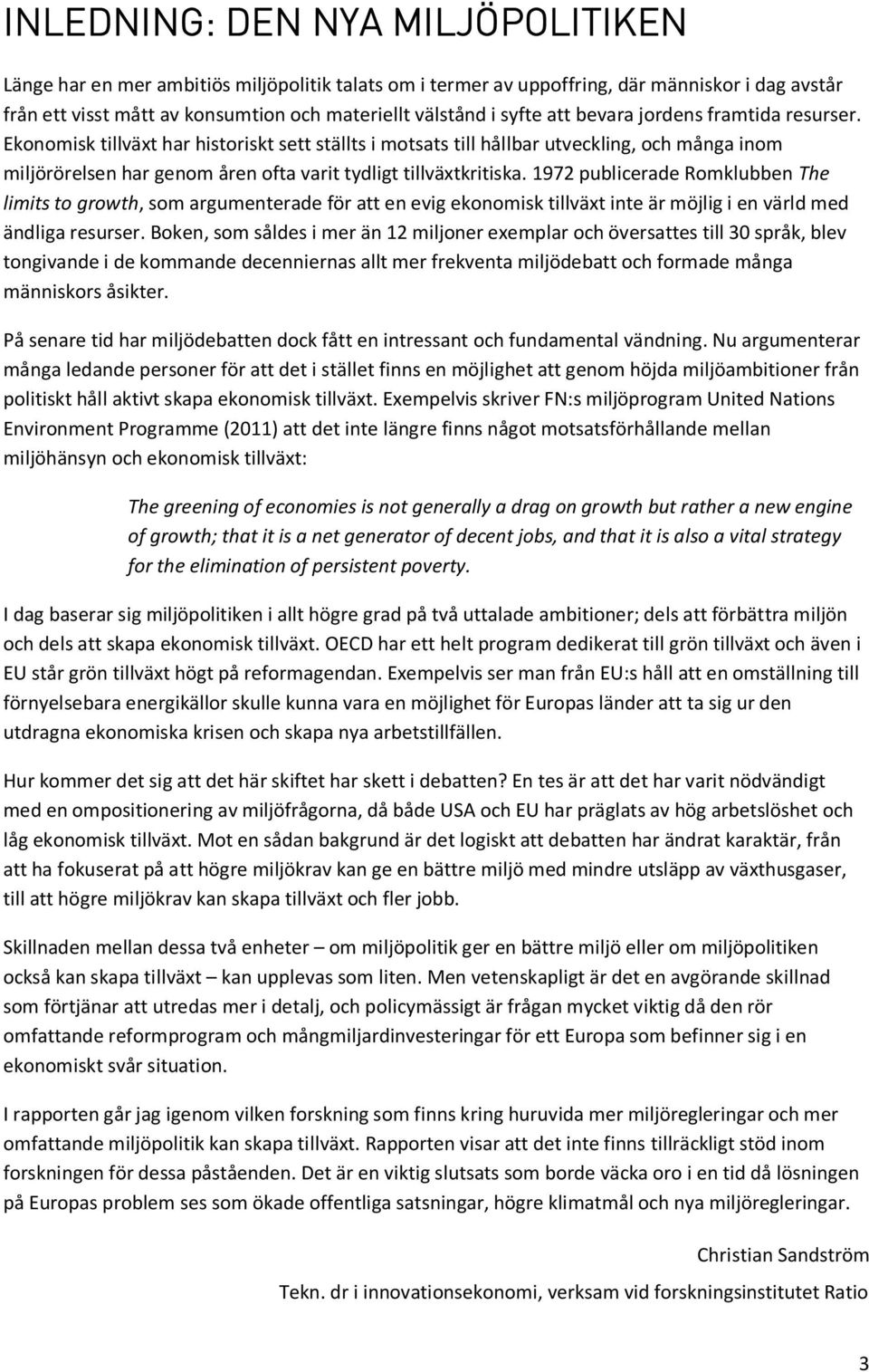 1972 publicerade Romklubben The limits to growth, som argumenterade för att en evig ekonomisk tillväxt inte är möjlig i en värld med ändliga resurser.