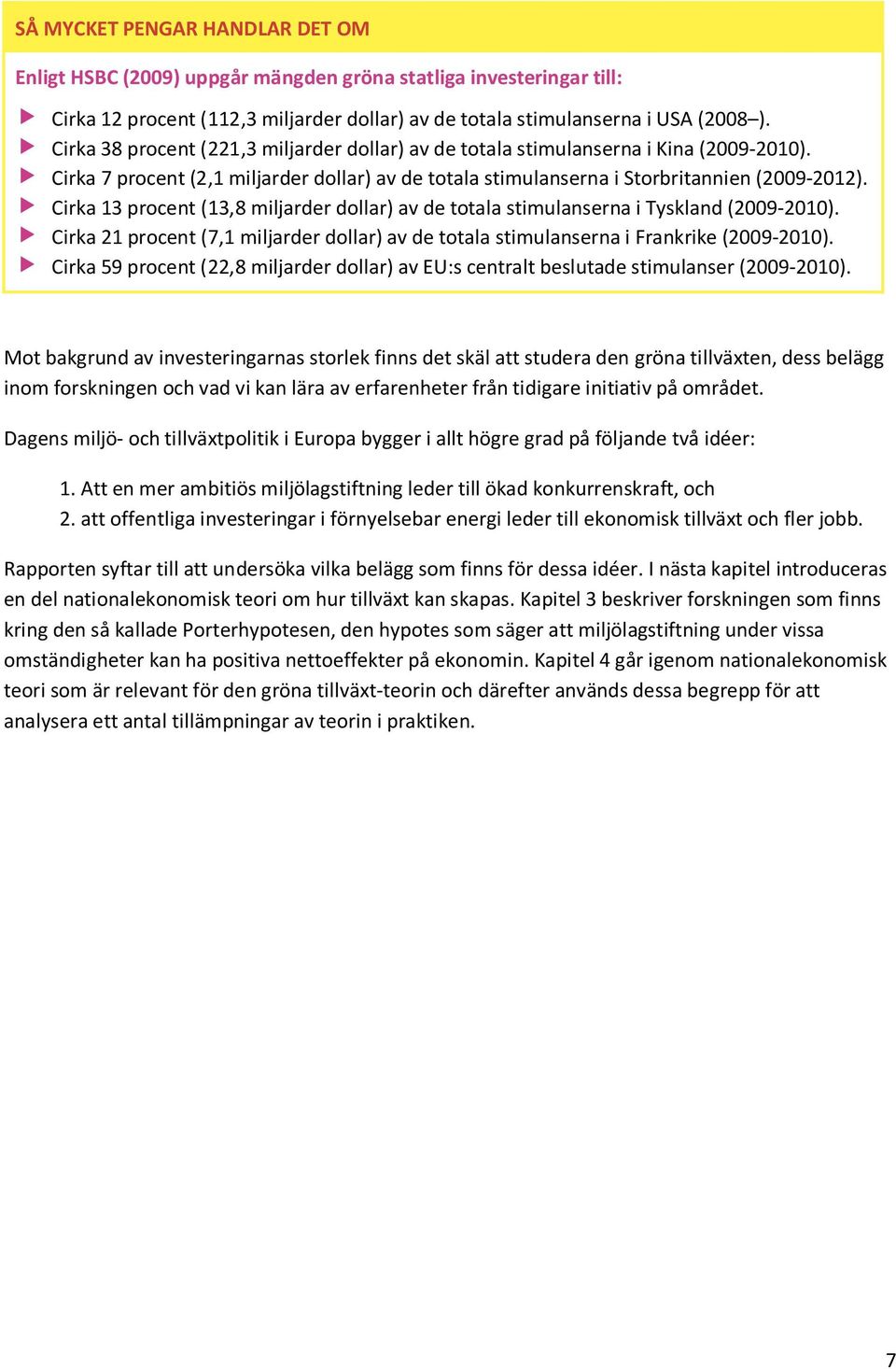 Cirka 13 procent (13,8 miljarder dollar) av de totala stimulanserna i Tyskland (2009-2010). Cirka 21 procent (7,1 miljarder dollar) av de totala stimulanserna i Frankrike (2009-2010).