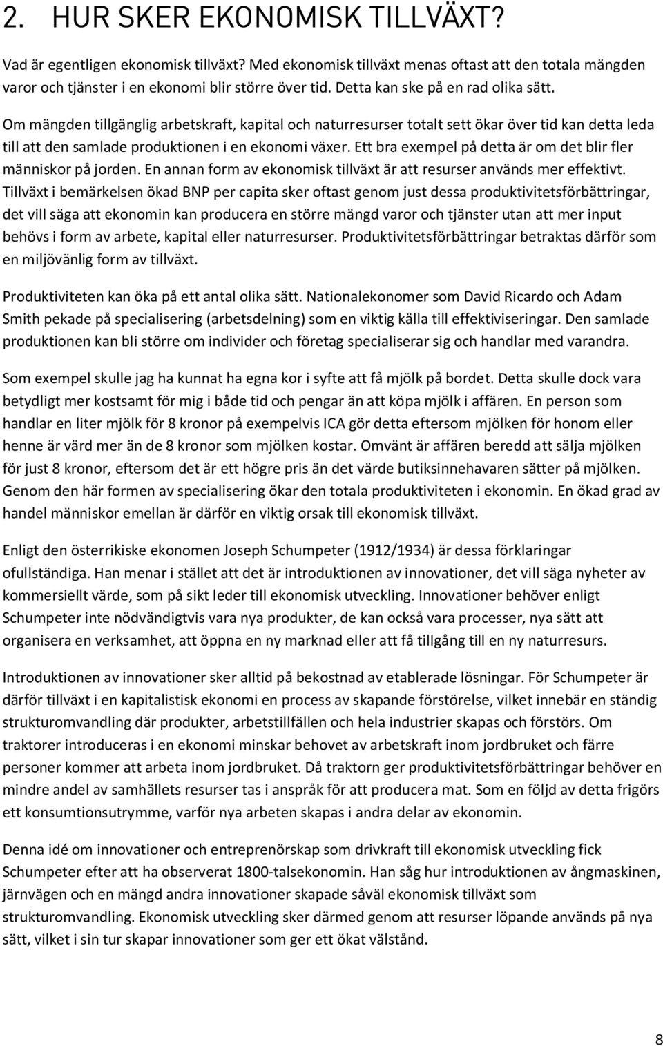 Ett bra exempel på detta är om det blir fler människor på jorden. En annan form av ekonomisk tillväxt är att resurser används mer effektivt.