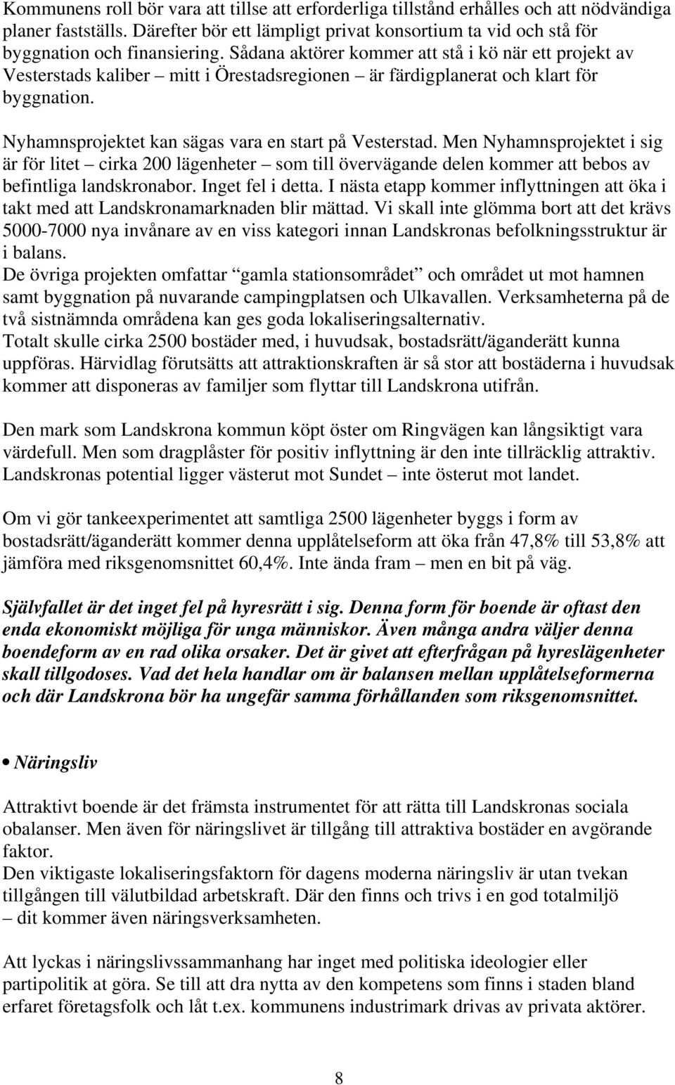 Men Nyhamnsprojektet i sig är för litet cirka 200 lägenheter som till övervägande delen kommer att bebos av befintliga landskronabor. Inget fel i detta.