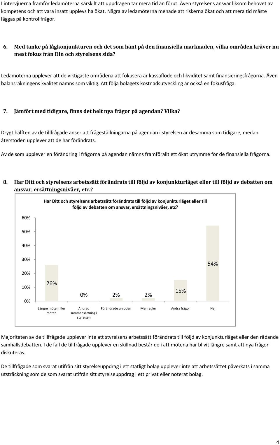 Med tanke på lågkonjunkturen och det som hänt på den finansiella marknaden, vilka områden kräver nu mest fokus från Din och styrelsens sida?