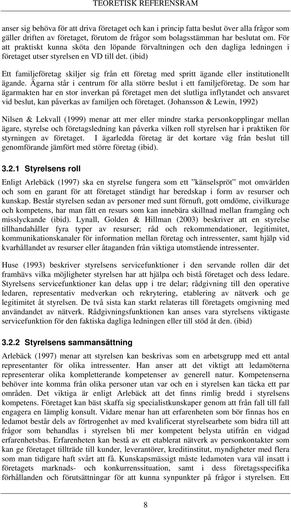 (ibid) Ett familjeföretag skiljer sig från ett företag med spritt ägande eller institutionellt ägande. Ägarna står i centrum för alla större beslut i ett familjeföretag.