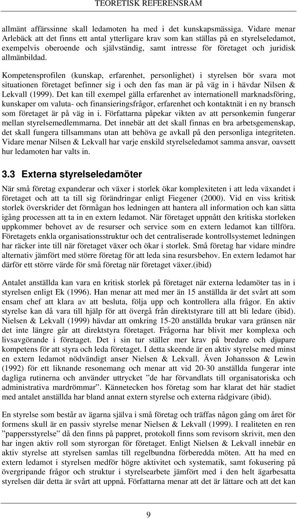 Kompetensprofilen (kunskap, erfarenhet, personlighet) i styrelsen bör svara mot situationen företaget befinner sig i och den fas man är på väg in i hävdar Nilsen & Lekvall (1999).