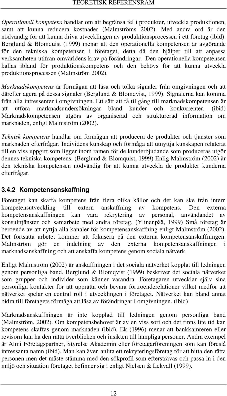 Berglund & Blomquist (1999) menar att den operationella kompetensen är avgörande för den tekniska kompetensen i företaget, detta då den hjälper till att anpassa verksamheten utifrån omvärldens krav