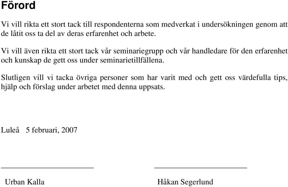 Vi vill även rikta ett stort tack vår seminariegrupp och vår handledare för den erfarenhet och kunskap de gett oss under