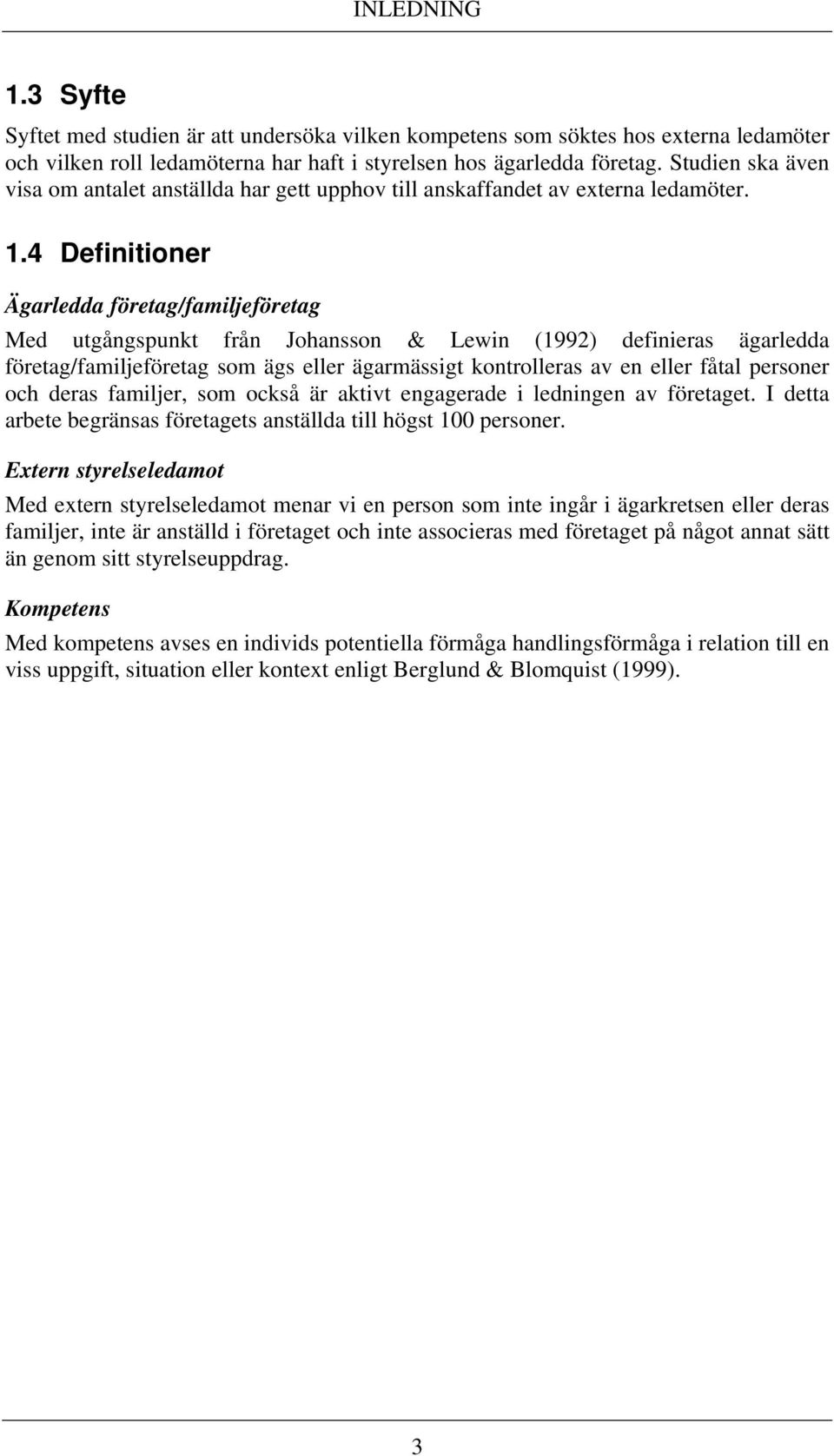 4 Definitioner Ägarledda företag/familjeföretag Med utgångspunkt från Johansson & Lewin (1992) definieras ägarledda företag/familjeföretag som ägs eller ägarmässigt kontrolleras av en eller fåtal