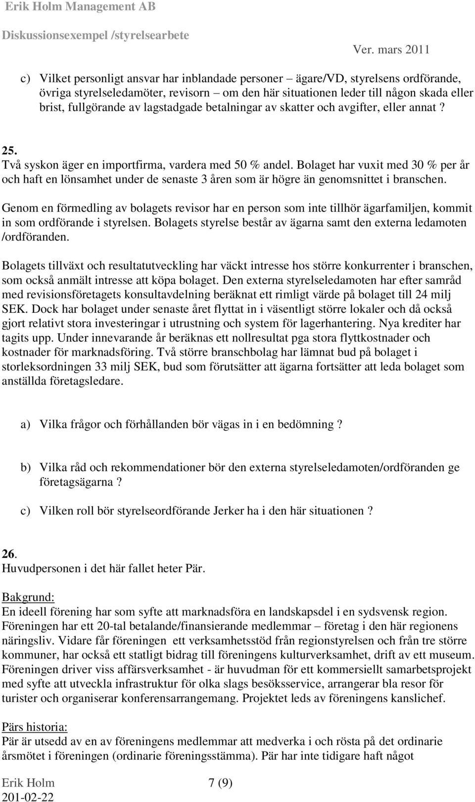 Bolaget har vuxit med 30 % per år och haft en lönsamhet under de senaste 3 åren som är högre än genomsnittet i branschen.