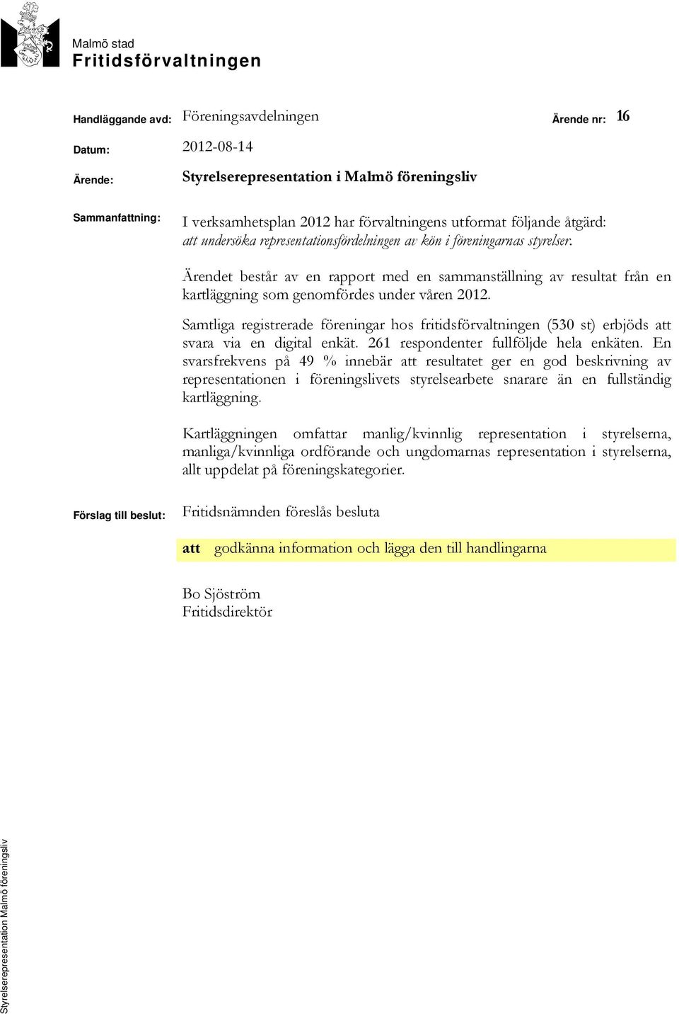 Ärendet består av en rapport med en sammanställning av resultat från en kartläggning som genomfördes under våren 2012.