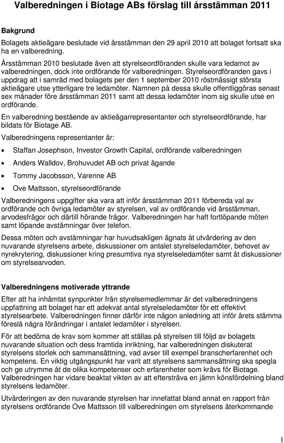 Styrelseordföranden gavs i uppdrag att i samråd med bolagets per den 1 september 2010 röstmässigt största aktieägare utse ytterligare tre ledamöter.