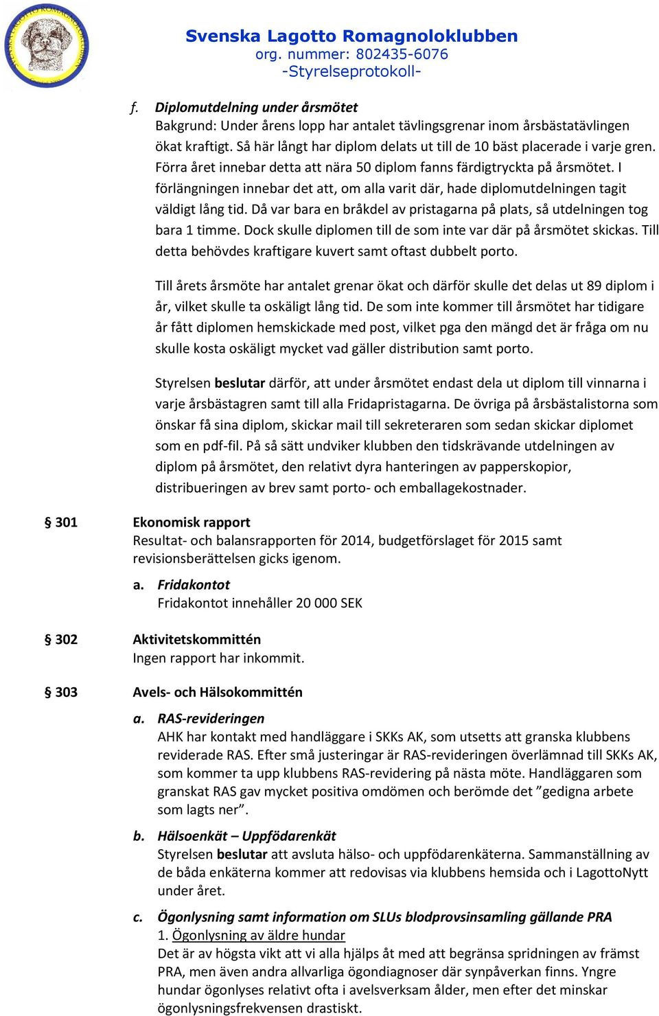 Då var bara en bråkdel av pristagarna på plats, så utdelningen tog bara 1 timme. Dock skulle diplomen till de som inte var där på årsmötet skickas.