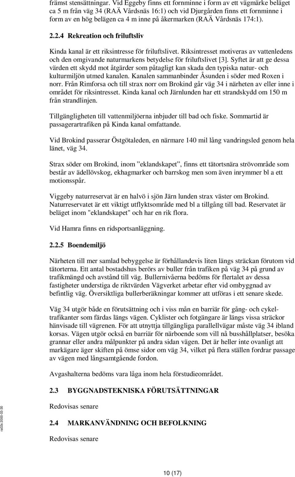 Vårdsnäs 174:1). 2.2.4 Rekreation och friluftsliv Kinda kanal är ett riksintresse för friluftslivet.