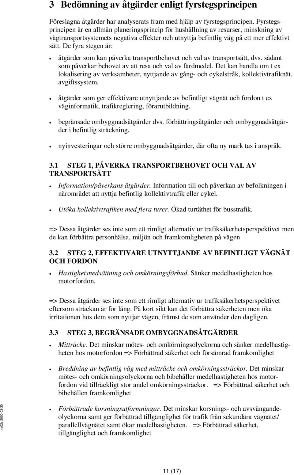 De fyra stegen är: åtgärder som kan påverka transportbehovet och val av transportsätt, dvs. sådant som påverkar behovet av att resa och val av färdmedel.