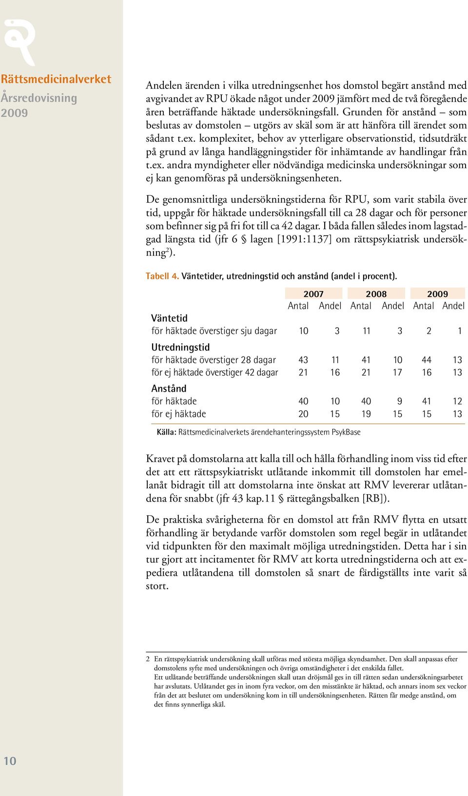 komplexitet, behov av ytterligare observationstid, tidsutdräkt på grund av långa handläggningstider för inhämtande av handlingar från t.ex. andra myndigheter eller nödvändiga medicinska undersökningar som ej kan genomföras på undersökningsenheten.