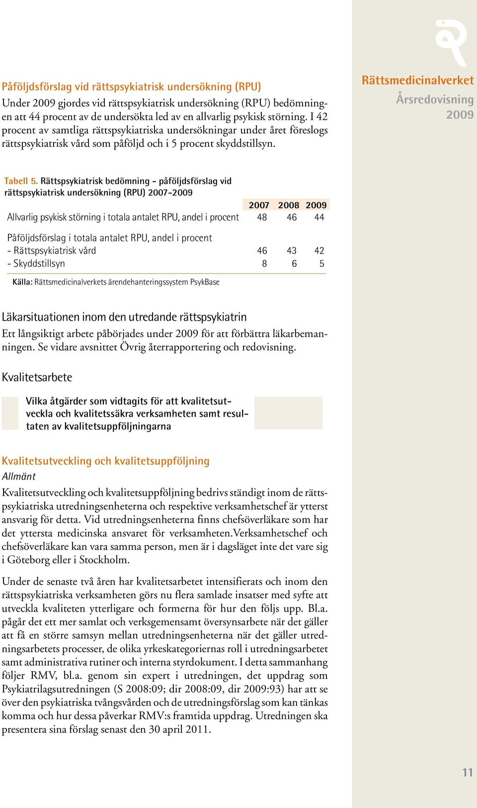 Rättspsykiatrisk bedömning - påföljdsförslag vid rättspsykiatrisk undersökning (RPU) 2007-2007 2008 Allvarlig psykisk störning i totala antalet RPU, andel i procent 48 46 44 Påföljdsförslag i totala