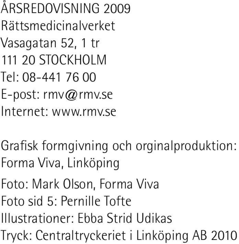 rmv.se Internet: www.rmv.se Grafisk formgivning och orginalproduktion: Forma Viva,