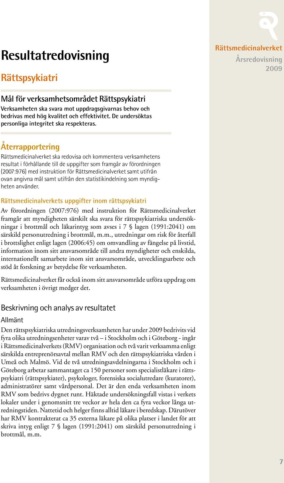 Återrapportering Rättsmedicinalverket ska redovisa och kommentera verksamhetens resultat i förhållande till de uppgifter som framgår av förordningen (2007:976) med instruktion för