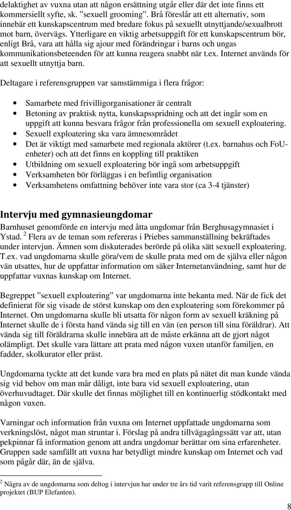 Ytterligare en viktig arbetsuppgift för ett kunskapscentrum bör, enligt Brå, vara att hålla sig ajour med förändringar i barns och ungas kommunikationsbeteenden för att kunna reagera snabbt när t.ex.